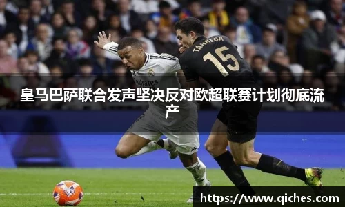 皇马巴萨联合发声坚决反对欧超联赛计划彻底流产